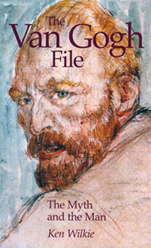 Cover of The Van Gogh File: the myth and the man by Ken Wilkie